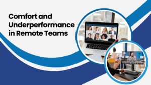 How to Manage Comfort and Underperformance in Remote Teams